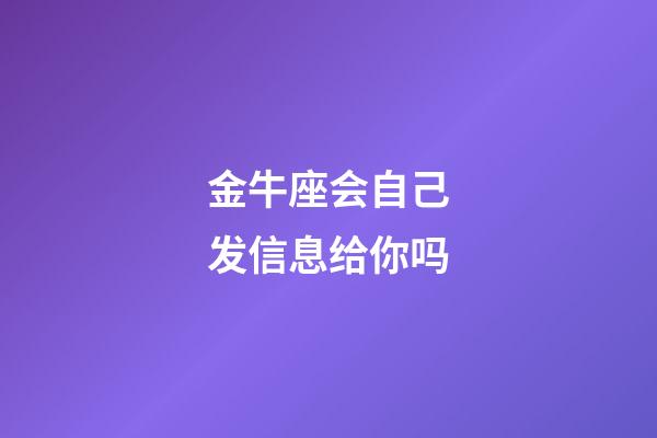 金牛座会自己发信息给你吗-第1张-星座运势-玄机派