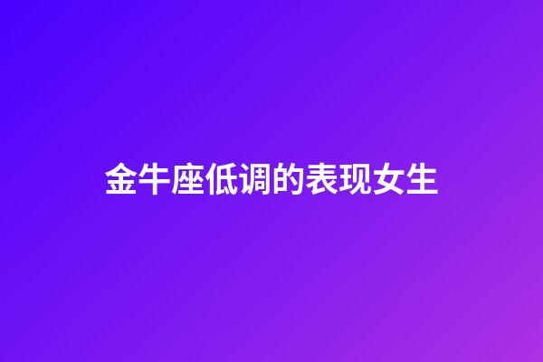 金牛座低调的表现女生-第1张-星座运势-玄机派