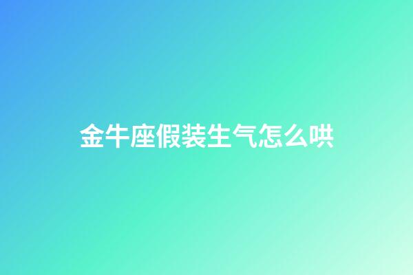 金牛座假装生气怎么哄-第1张-星座运势-玄机派