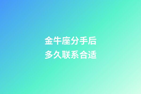 金牛座分手后多久联系合适-第1张-星座运势-玄机派