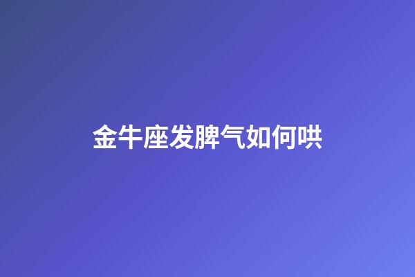 金牛座发脾气如何哄-第1张-星座运势-玄机派