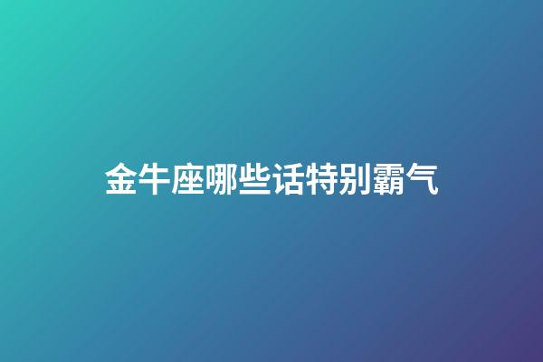 金牛座哪些话特别霸气-第1张-星座运势-玄机派