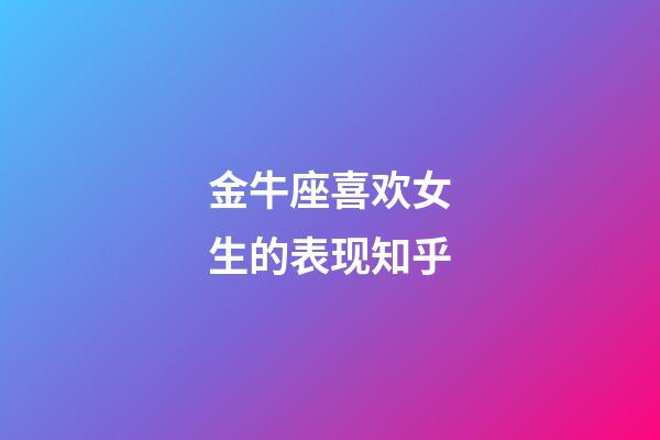 金牛座喜欢女生的表现知乎-第1张-星座运势-玄机派