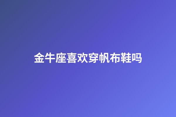 金牛座喜欢穿帆布鞋吗