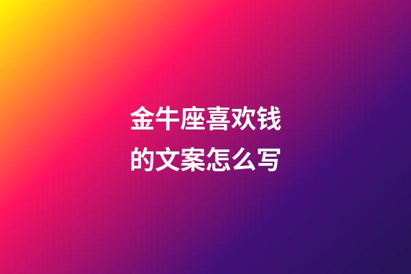 金牛座喜欢钱的文案怎么写-第1张-星座运势-玄机派