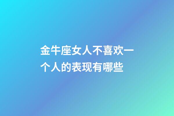 金牛座女人不喜欢一个人的表现有哪些-第1张-星座运势-玄机派