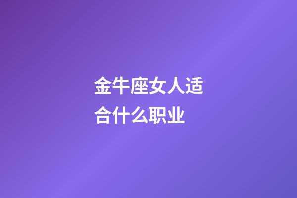 金牛座女人适合什么职业-第1张-星座运势-玄机派