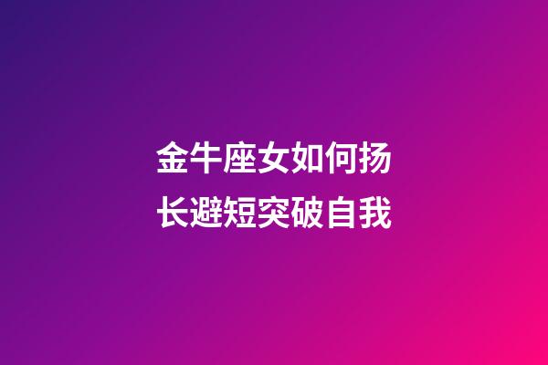 金牛座女如何扬长避短突破自我-第1张-星座运势-玄机派