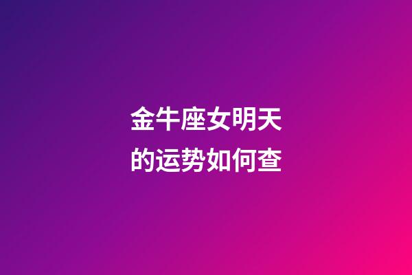 金牛座女明天的运势如何查-第1张-星座运势-玄机派