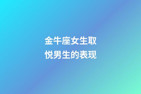 金牛座女生取悦男生的表现-第1张-星座运势-玄机派