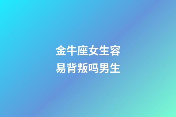 金牛座女生容易背叛吗男生-第1张-星座运势-玄机派