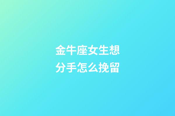 金牛座女生想分手怎么挽留-第1张-星座运势-玄机派