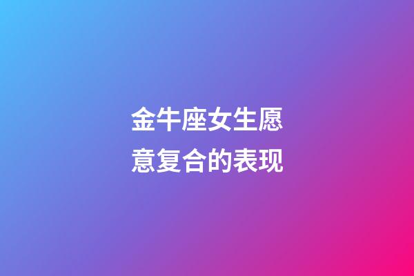 金牛座女生愿意复合的表现-第1张-星座运势-玄机派