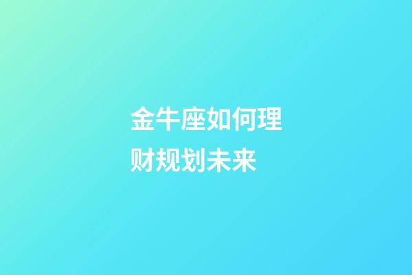 金牛座如何理财规划未来-第1张-星座运势-玄机派