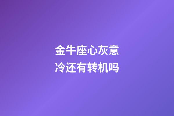 金牛座心灰意冷还有转机吗-第1张-星座运势-玄机派