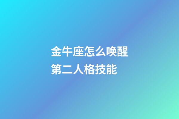 金牛座怎么唤醒第二人格技能-第1张-星座运势-玄机派