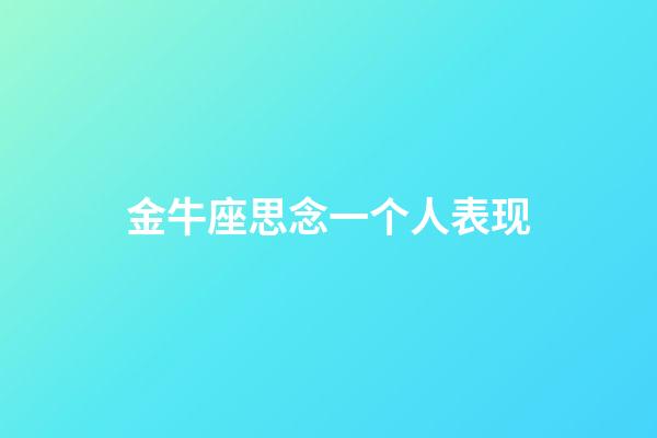 金牛座思念一个人表现-第1张-星座运势-玄机派