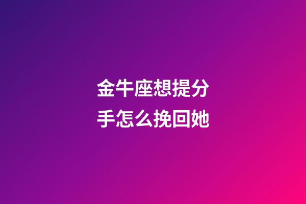 金牛座想提分手怎么挽回她-第1张-星座运势-玄机派