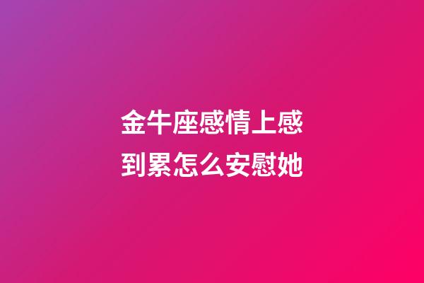 金牛座感情上感到累怎么安慰她-第1张-星座运势-玄机派