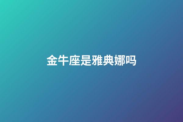 金牛座是雅典娜吗-第1张-星座运势-玄机派