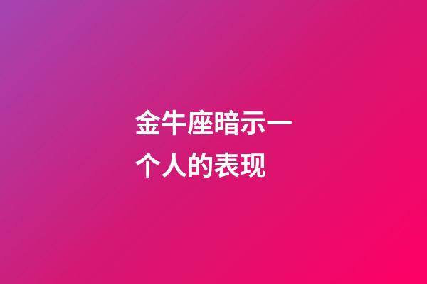 金牛座暗示一个人的表现-第1张-星座运势-玄机派