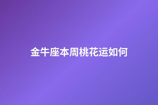 金牛座本周桃花运如何-第1张-星座运势-玄机派