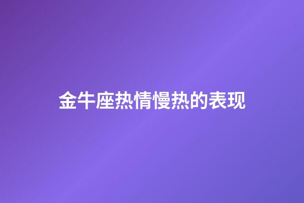 金牛座热情慢热的表现-第1张-星座运势-玄机派