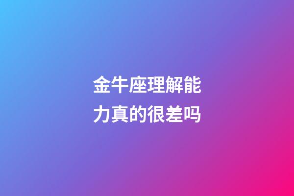 金牛座理解能力真的很差吗-第1张-星座运势-玄机派