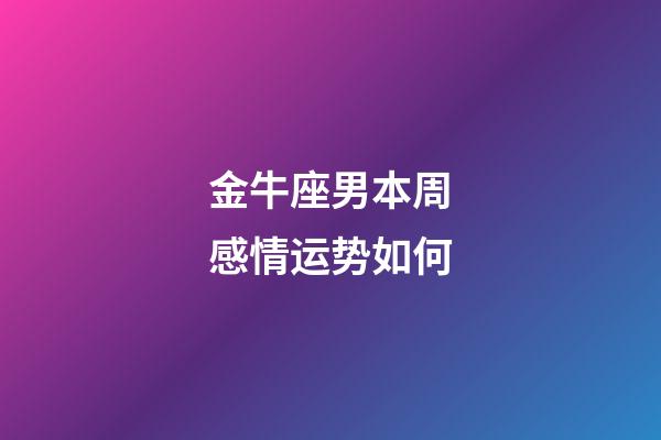 金牛座男本周感情运势如何-第1张-星座运势-玄机派