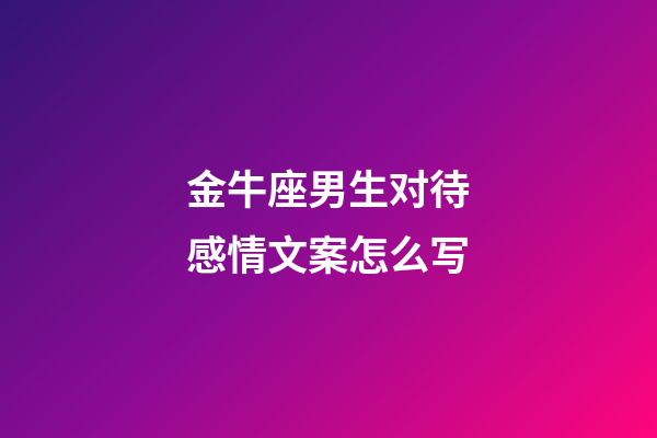 金牛座男生对待感情文案怎么写-第1张-星座运势-玄机派
