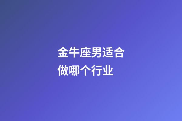 金牛座男适合做哪个行业-第1张-星座运势-玄机派