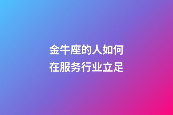 金牛座的人如何在服务行业立足-第1张-星座运势-玄机派