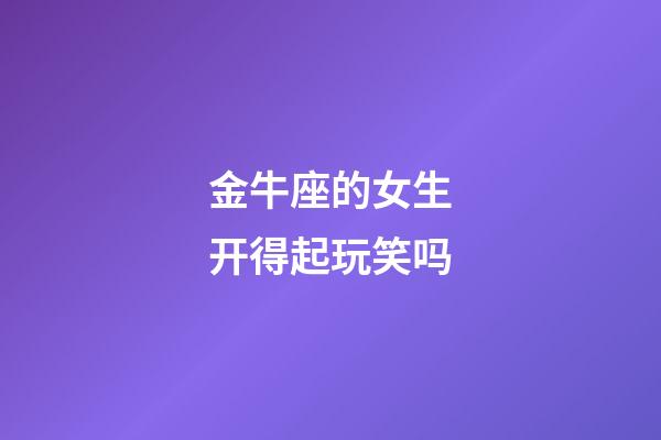 金牛座的女生开得起玩笑吗-第1张-星座运势-玄机派