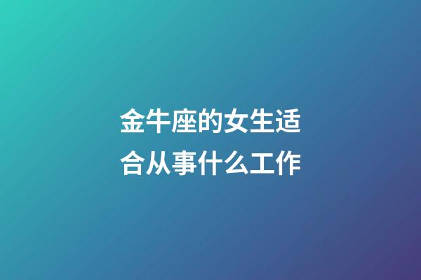 金牛座的女生适合从事什么工作-第1张-星座运势-玄机派