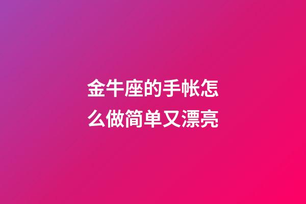 金牛座的手帐怎么做简单又漂亮-第1张-星座运势-玄机派