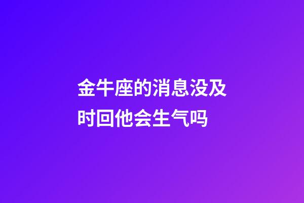 金牛座的消息没及时回他会生气吗-第1张-星座运势-玄机派