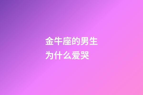 金牛座的男生为什么爱哭-第1张-星座运势-玄机派