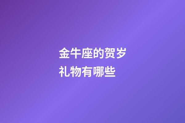 金牛座的贺岁礼物有哪些-第1张-星座运势-玄机派