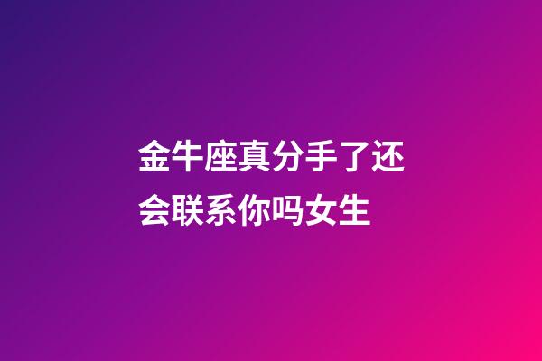 金牛座真分手了还会联系你吗女生-第1张-星座运势-玄机派