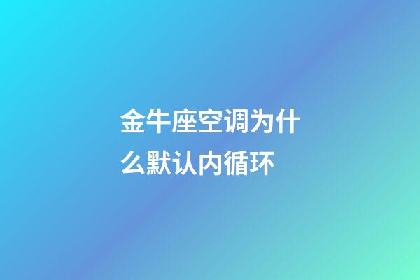 金牛座空调为什么默认内循环-第1张-星座运势-玄机派