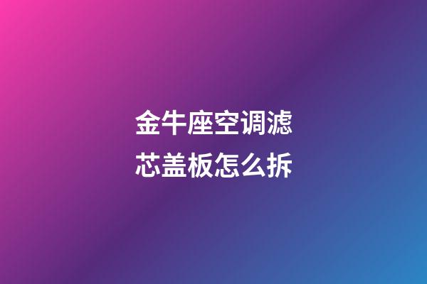 金牛座空调滤芯盖板怎么拆-第1张-星座运势-玄机派