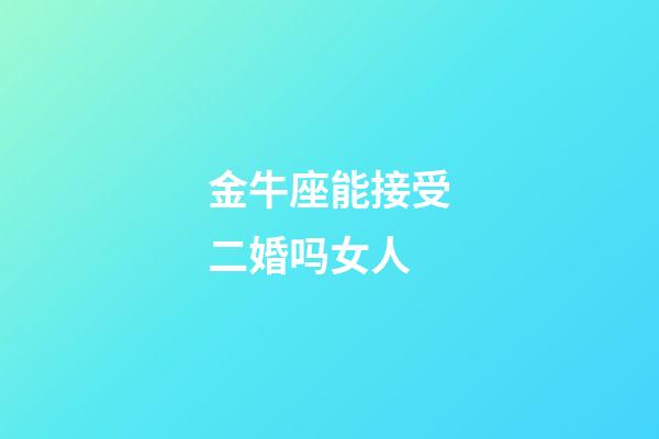 金牛座能接受二婚吗女人-第1张-星座运势-玄机派