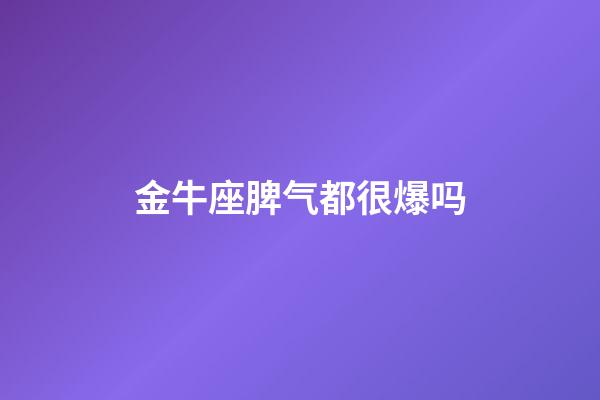 金牛座脾气都很爆吗-第1张-星座运势-玄机派