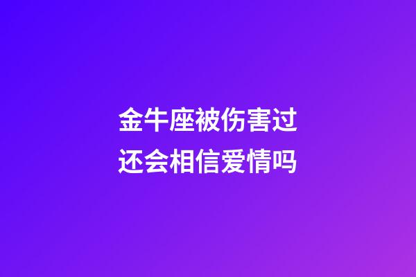 金牛座被伤害过还会相信爱情吗-第1张-星座运势-玄机派