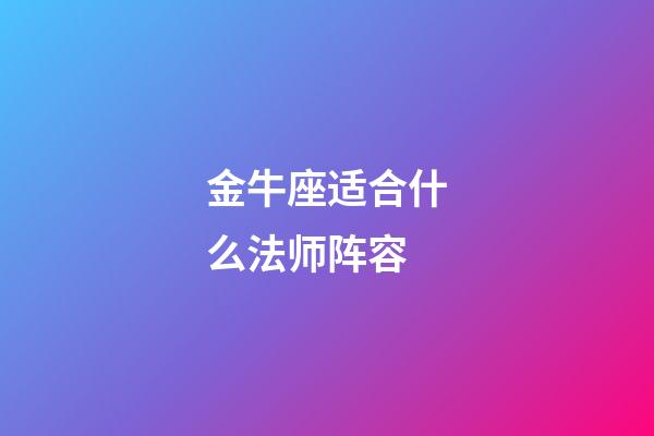 金牛座适合什么法师阵容