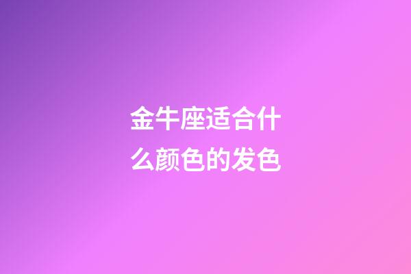 金牛座适合什么颜色的发色-第1张-星座运势-玄机派