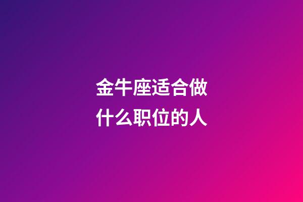 金牛座适合做什么职位的人-第1张-星座运势-玄机派