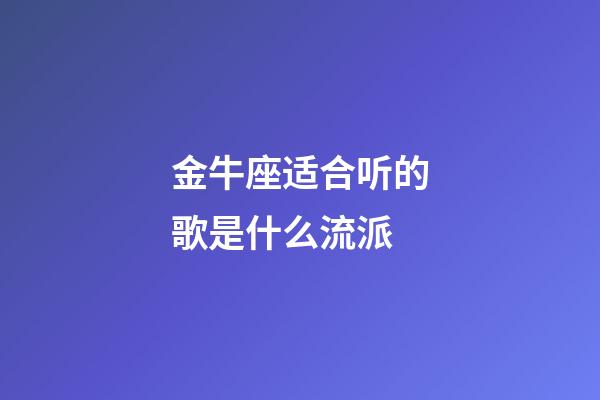 金牛座适合听的歌是什么流派-第1张-星座运势-玄机派