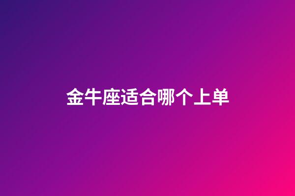 金牛座适合哪个上单-第1张-星座运势-玄机派