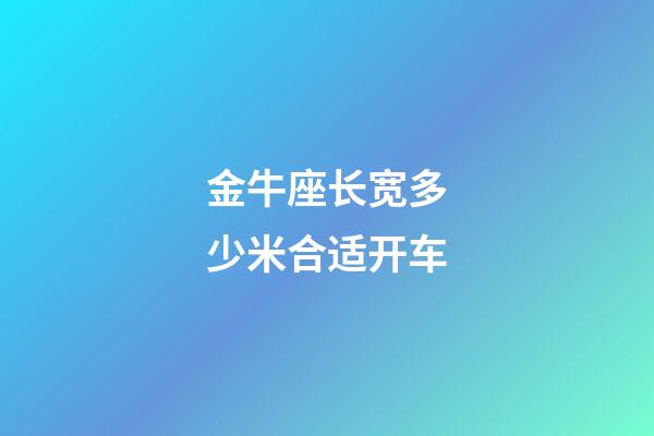 金牛座长宽多少米合适开车-第1张-星座运势-玄机派